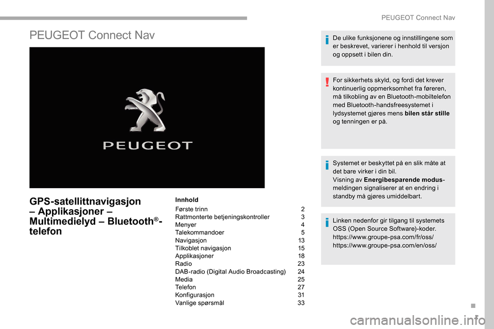 Peugeot Partner 2019  Brukerhåndbok (in Norwegian) 1
PEUGEOT Connect Nav
GPS-satellittnavigasjon 
– Applikasjoner – 
Multimedielyd – Bluetooth
®-
telefon
Innhold
Første trinn
 
2
Ra

ttmonterte betjeningskontroller
 3
M

enyer  
4
T

alekomman