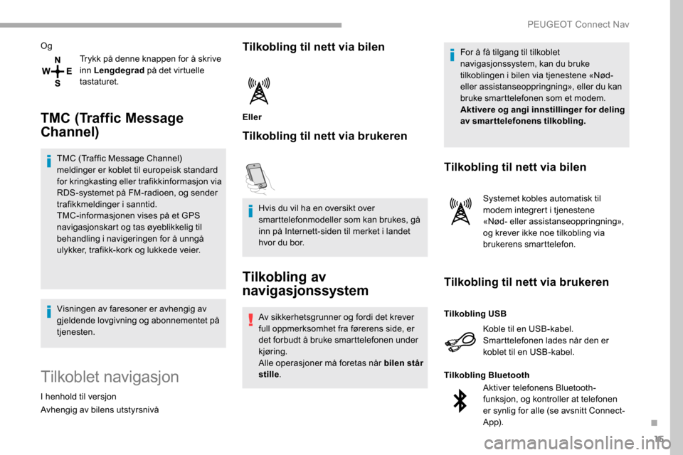Peugeot Partner 2019 Brukerhåndbok (in Norwegian) 15
OgTrykk på denne knappen for å skrive
inn Lengdegrad på det virtuelle
tastaturet.
TMC (Traffic Message
Channel)
TMC (Traffic Message Channel)
meldinger er koblet til europeisk standard
for Peugeot Partner 2019 Brukerhåndbok (in Norwegian) 15
OgTrykk på denne knappen for å skrive
inn Lengdegrad på det virtuelle
tastaturet.
TMC (Traffic Message
Channel)
TMC (Traffic Message Channel)
meldinger er koblet til europeisk standard
for