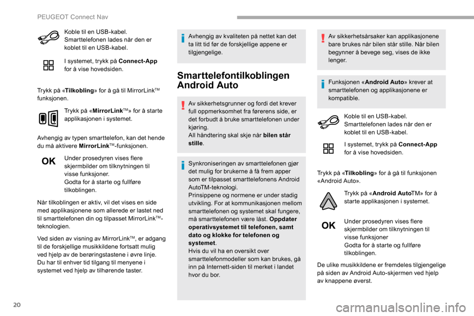Peugeot Partner 2019 Brukerhåndbok (in Norwegian) 20
Koble til en USB-kabel.
Smarttelefonen lades når den er
koblet til en USB-kabel.
I systemet, trykk på Connect-App
for å vise hovedsiden.
Trykk på « Tilkobling » for å gå til MirrorLink
T Peugeot Partner 2019 Brukerhåndbok (in Norwegian) 20
Koble til en USB-kabel.
Smarttelefonen lades når den er
koblet til en USB-kabel.
I systemet, trykk på Connect-App
for å vise hovedsiden.
Trykk på « Tilkobling » for å gå til MirrorLink
T
