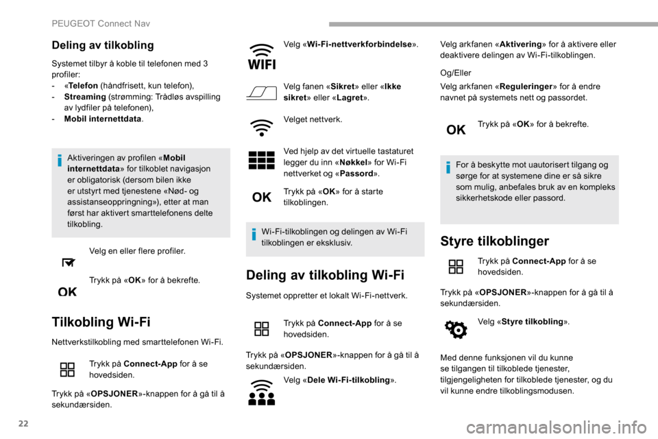 Peugeot Partner 2019  Brukerhåndbok (in Norwegian) 22
Deling av tilkobling
Systemet tilbyr å koble til telefonen med 3 
profiler:
-  «Telefon  (håndfrisett, kun telefon),
-
 
S
 treaming  (strømming: Trådløs avspilling 
av lydfiler på telefonen