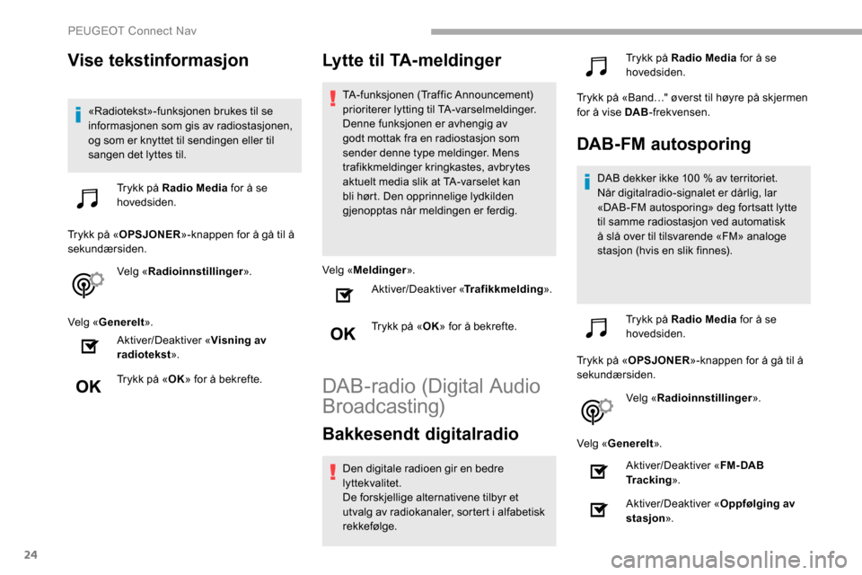Peugeot Partner 2019  Brukerhåndbok (in Norwegian) 24
Vise tekstinformasjon
«Radiotekst»-funksjonen brukes til se 
informasjonen som gis av radiostasjonen, 
og som er knyttet til sendingen eller til 
sangen det lyttes til.Trykk på Radio Media  for 