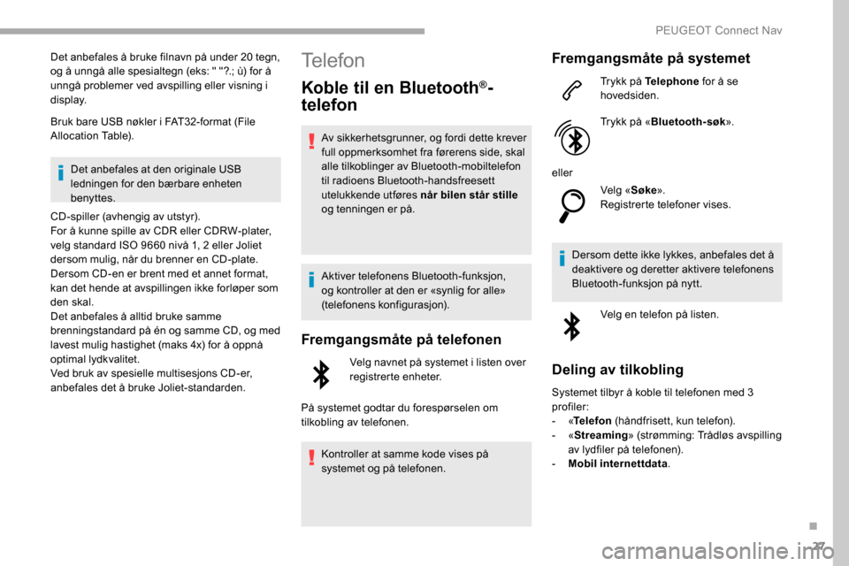 Peugeot Partner 2019  Brukerhåndbok (in Norwegian) 27
Det anbefales å bruke filnavn på under 20 tegn, 
og å unngå alle spesialtegn (eks: " "?.; ù) for å 
unngå problemer ved avspilling eller visning i 
display.
Bruk bare USB nøkler i FAT32-for