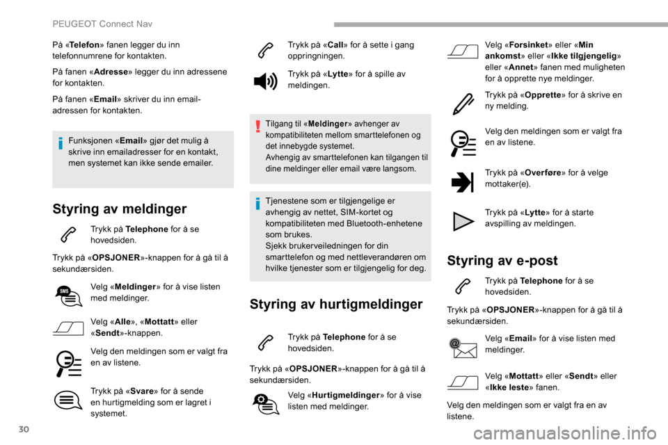 Peugeot Partner 2019  Brukerhåndbok (in Norwegian) 30
På «Telefon » fanen legger du inn 
telefonnumrene for kontakten.
På fanen « Adresse» legger du inn adressene 
for kontakten.
På fanen « Email» skriver du inn email-
adressen for kontakten.