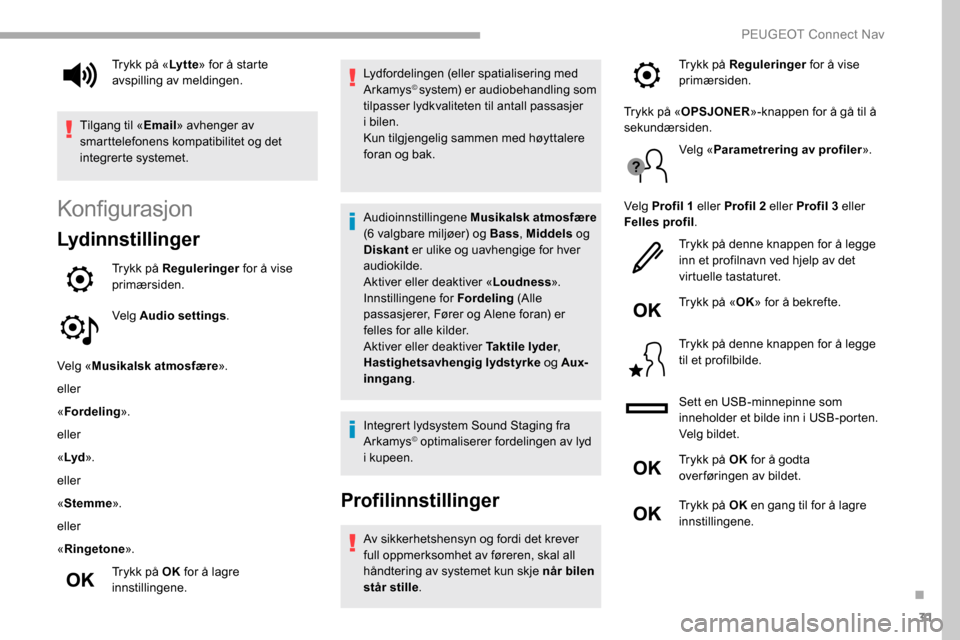 Peugeot Partner 2019 Brukerhåndbok (in Norwegian) 31
Konfigurasjon
Lydinnstillinger
Trykk på Reguleringer for å vise
primærsiden.
Velg Audio settings .
Velg « Musikalsk atmosfære ».
eller
« Fordeling ».
eller
« Lyd ».
eller
« Stemme ».
e Peugeot Partner 2019 Brukerhåndbok (in Norwegian) 31
Konfigurasjon
Lydinnstillinger
Trykk på Reguleringer for å vise
primærsiden.
Velg Audio settings .
Velg « Musikalsk atmosfære ».
eller
« Fordeling ».
eller
« Lyd ».
eller
« Stemme ».
e