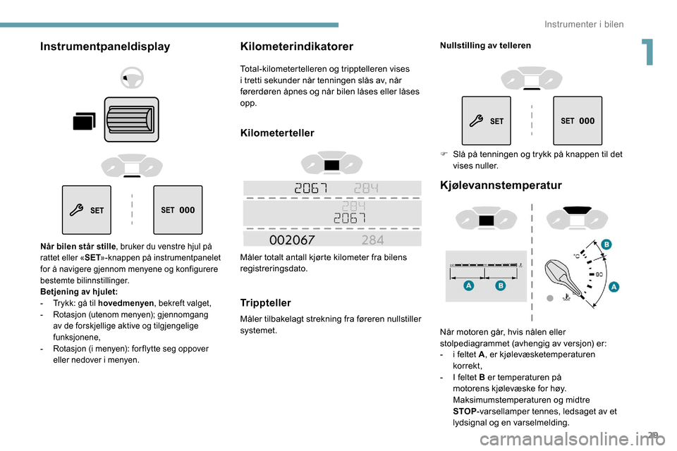 Peugeot Partner 2019 Brukerhåndbok (in Norwegian) 29
Instrumentpaneldisplay
Når bilen står stille, bruker du venstre hjul på
rattet eller « SET»-knappen på instrumentpanelet
for å navigere gjennom menyene og konfigurere
bestemte bilinnstill Peugeot Partner 2019 Brukerhåndbok (in Norwegian) 29
Instrumentpaneldisplay
Når bilen står stille, bruker du venstre hjul på
rattet eller « SET»-knappen på instrumentpanelet
for å navigere gjennom menyene og konfigurere
bestemte bilinnstill