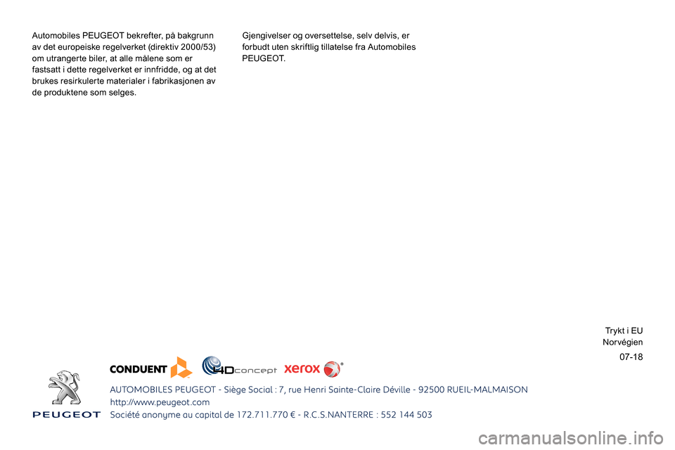 Peugeot Partner 2019 Brukerhåndbok (in Norwegian) 07-18
Automobiles PEUGEOT bekrefter, på bakgrunn
av det europeiske regelverket (direktiv 2000/53)
om utrangerte biler, at alle målene som er
fastsatt i dette regelverket er innfridde, og at det
Peugeot Partner 2019 Brukerhåndbok (in Norwegian) 07-18
Automobiles PEUGEOT bekrefter, på bakgrunn
av det europeiske regelverket (direktiv 2000/53)
om utrangerte biler, at alle målene som er
fastsatt i dette regelverket er innfridde, og at det