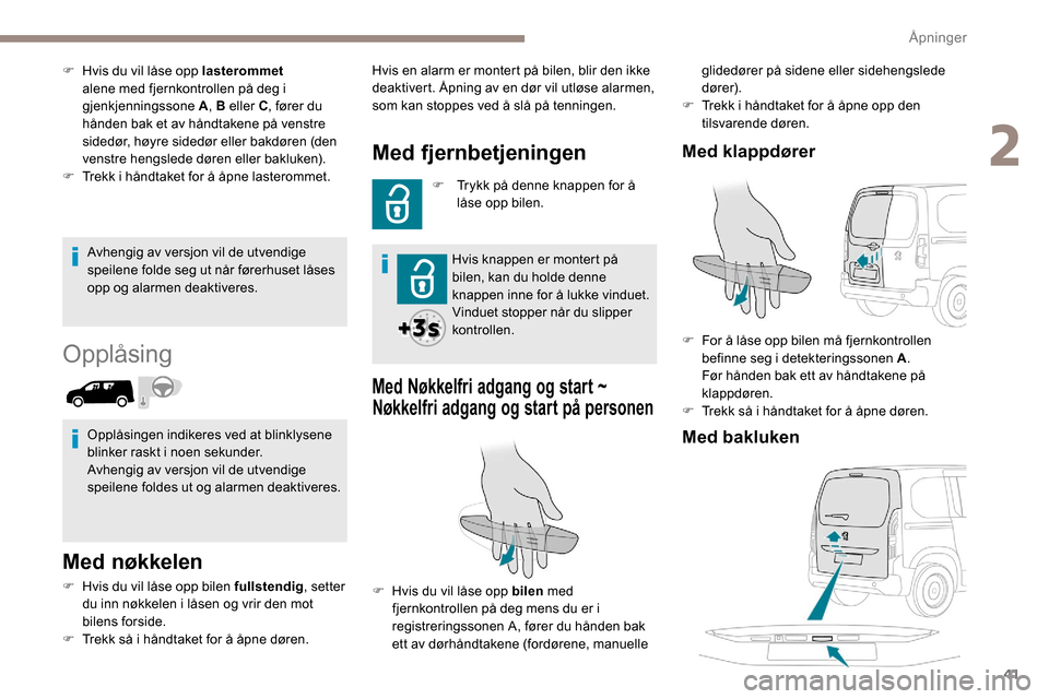 Peugeot Partner 2019 Brukerhåndbok (in Norwegian) 41
Avhengig av versjon vil de utvendige
speilene folde seg ut når førerhuset låses
opp og alarmen deaktiveres.
Opplåsing
Med nøkkelen
F Hvis du vil låse opp bilen fullstendig, setter
du inn n Peugeot Partner 2019 Brukerhåndbok (in Norwegian) 41
Avhengig av versjon vil de utvendige
speilene folde seg ut når førerhuset låses
opp og alarmen deaktiveres.
Opplåsing
Med nøkkelen
F Hvis du vil låse opp bilen fullstendig, setter
du inn n