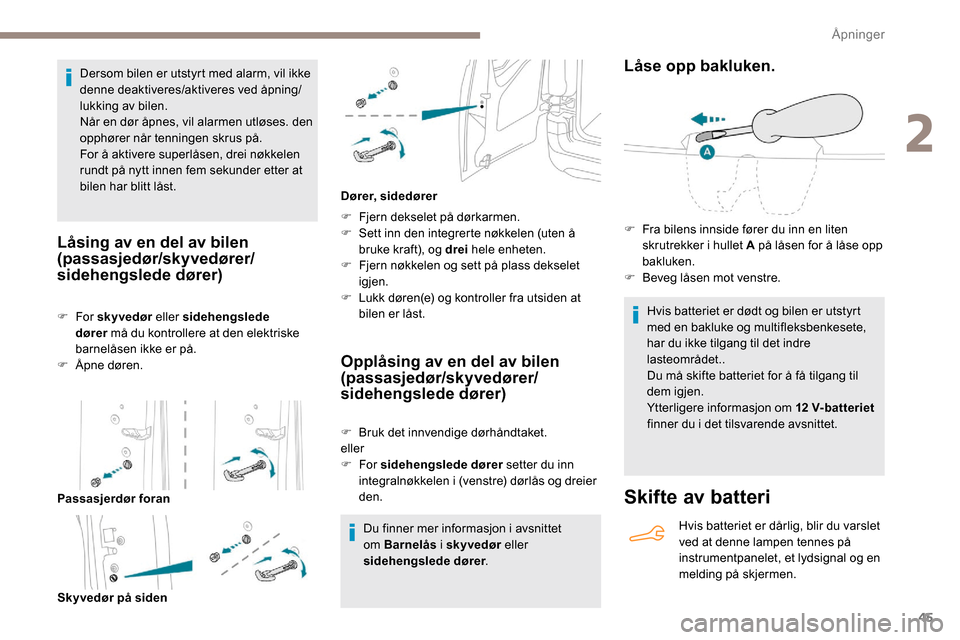 Peugeot Partner 2019 Brukerhåndbok (in Norwegian) 45
Dersom bilen er utstyrt med alarm, vil ikke
denne deaktiveres/aktiveres ved åpning/
lukking av bilen.
Når en dør åpnes, vil alarmen utløses. den
opphører når tenningen skrus på.
For å ak Peugeot Partner 2019 Brukerhåndbok (in Norwegian) 45
Dersom bilen er utstyrt med alarm, vil ikke
denne deaktiveres/aktiveres ved åpning/
lukking av bilen.
Når en dør åpnes, vil alarmen utløses. den
opphører når tenningen skrus på.
For å ak