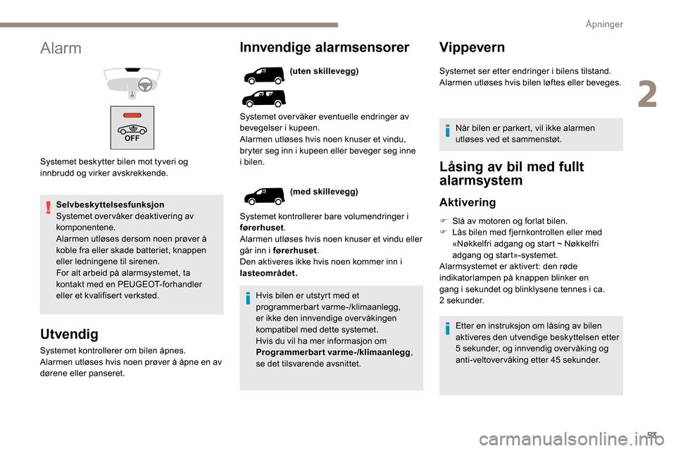 Peugeot Partner 2019 Brukerhåndbok (in Norwegian) 53
Selvbeskyttelsesfunksjon
Systemet overvåker deaktivering av
komponentene.
Alarmen utløses dersom noen prøver å
koble fra eller skade batteriet, knappen
eller ledningene til sirenen.
For alt Peugeot Partner 2019 Brukerhåndbok (in Norwegian) 53
Selvbeskyttelsesfunksjon
Systemet overvåker deaktivering av
komponentene.
Alarmen utløses dersom noen prøver å
koble fra eller skade batteriet, knappen
eller ledningene til sirenen.
For alt