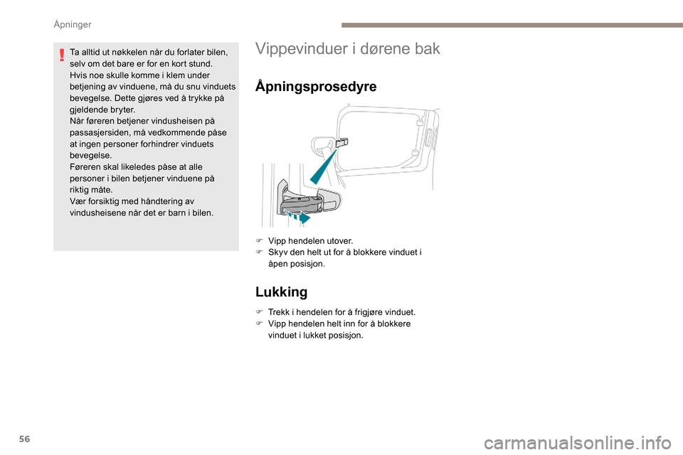 Peugeot Partner 2019 Brukerhåndbok (in Norwegian) 56
Ta alltid ut nøkkelen når du forlater bilen,
selv om det bare er for en kort stund.
Hvis noe skulle komme i klem under
betjening av vinduene, må du snu vinduets
bevegelse. Dette gjøres ved Peugeot Partner 2019 Brukerhåndbok (in Norwegian) 56
Ta alltid ut nøkkelen når du forlater bilen,
selv om det bare er for en kort stund.
Hvis noe skulle komme i klem under
betjening av vinduene, må du snu vinduets
bevegelse. Dette gjøres ved