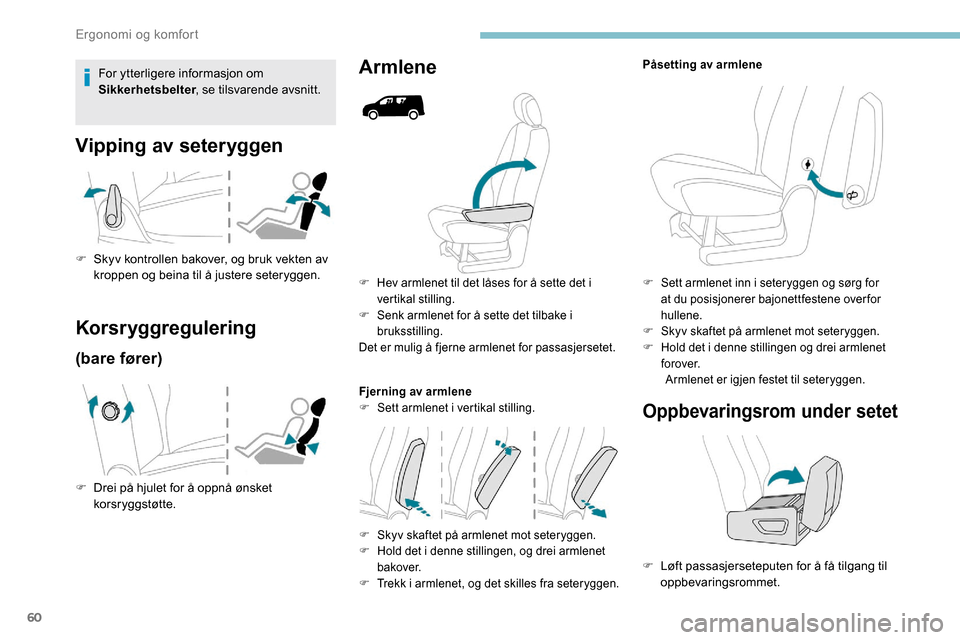 Peugeot Partner 2019 Brukerhåndbok (in Norwegian) 60
F Hev armlenet til det låses for å sette det i vertikal stilling.
F
S
enk armlenet for å sette det tilbake i
bruksstilling.
Det er mulig å fjerne armlenet for passasjersetet.
Fjerning av ar Peugeot Partner 2019 Brukerhåndbok (in Norwegian) 60
F Hev armlenet til det låses for å sette det i vertikal stilling.
F
S
enk armlenet for å sette det tilbake i
bruksstilling.
Det er mulig å fjerne armlenet for passasjersetet.
Fjerning av ar