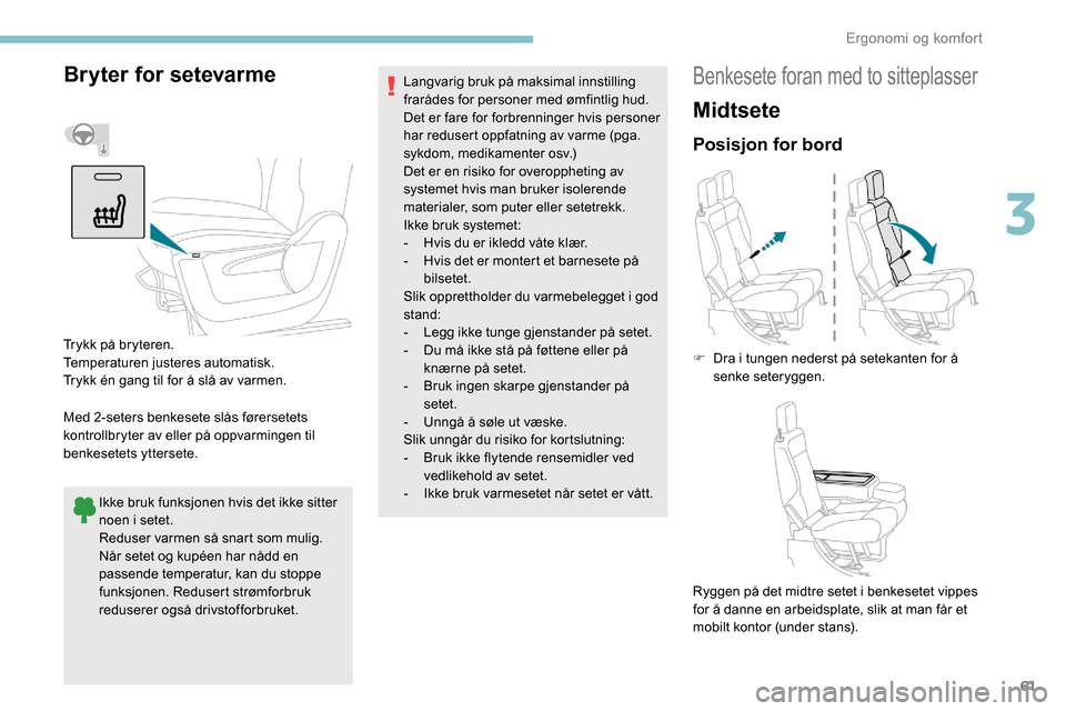 Peugeot Partner 2019 Brukerhåndbok (in Norwegian) 61
Bryter for setevarme
Med 2-seters benkesete slås førersetets
kontrollbryter av eller på oppvarmingen til
benkesetets yttersete.Ikke bruk funksjonen hvis det ikke sitter
noen i setet.
Reduser Peugeot Partner 2019 Brukerhåndbok (in Norwegian) 61
Bryter for setevarme
Med 2-seters benkesete slås førersetets
kontrollbryter av eller på oppvarmingen til
benkesetets yttersete.Ikke bruk funksjonen hvis det ikke sitter
noen i setet.
Reduser