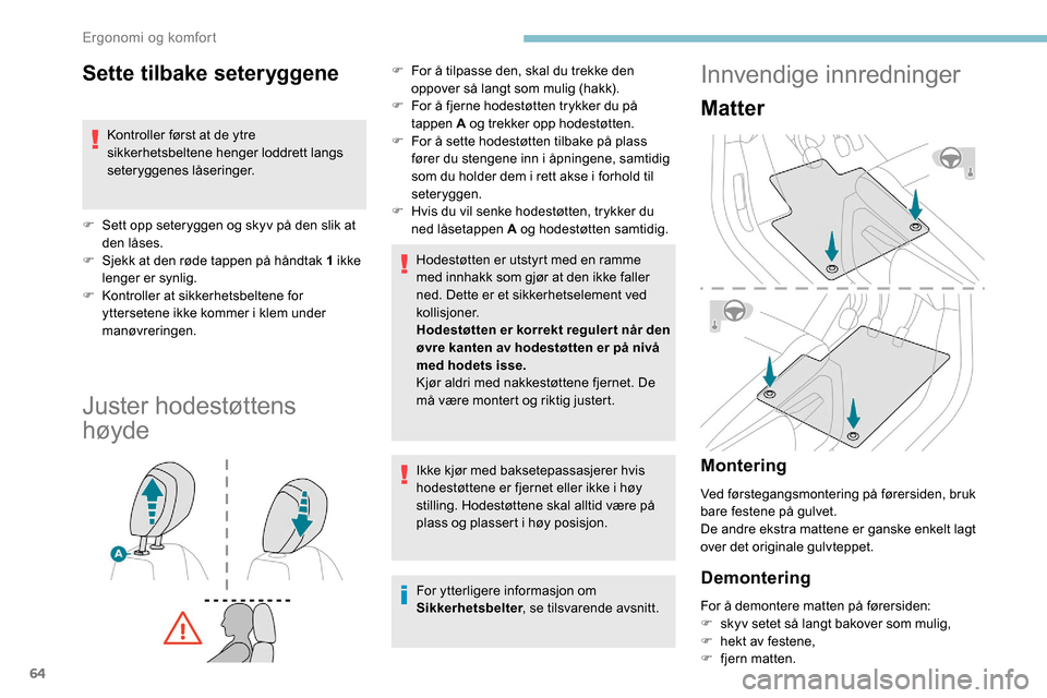 Peugeot Partner 2019 Brukerhåndbok (in Norwegian) 64
Sette tilbake seteryggene
Kontroller først at de ytre
sikkerhetsbeltene henger loddrett langs
seteryggenes låseringer.
F
S
ett opp seteryggen og skyv på den slik at
den låses.
F
S
jekk Peugeot Partner 2019 Brukerhåndbok (in Norwegian) 64
Sette tilbake seteryggene
Kontroller først at de ytre
sikkerhetsbeltene henger loddrett langs
seteryggenes låseringer.
F
S
ett opp seteryggen og skyv på den slik at
den låses.
F
S
jekk