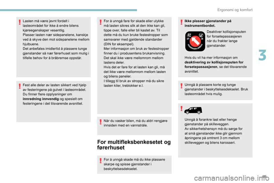 Peugeot Partner 2019 Brukerhåndbok (in Norwegian) 69
Fest alle deler av lasten sikkert ved hjelp
av festeringene på gulvet i lasteområdet.
Du finner flere opplysninger om
innredning innvendig og spesielt om
festeringene i det tilsvarende avsnitt Peugeot Partner 2019 Brukerhåndbok (in Norwegian) 69
Fest alle deler av lasten sikkert ved hjelp
av festeringene på gulvet i lasteområdet.
Du finner flere opplysninger om
innredning innvendig og spesielt om
festeringene i det tilsvarende avsnitt