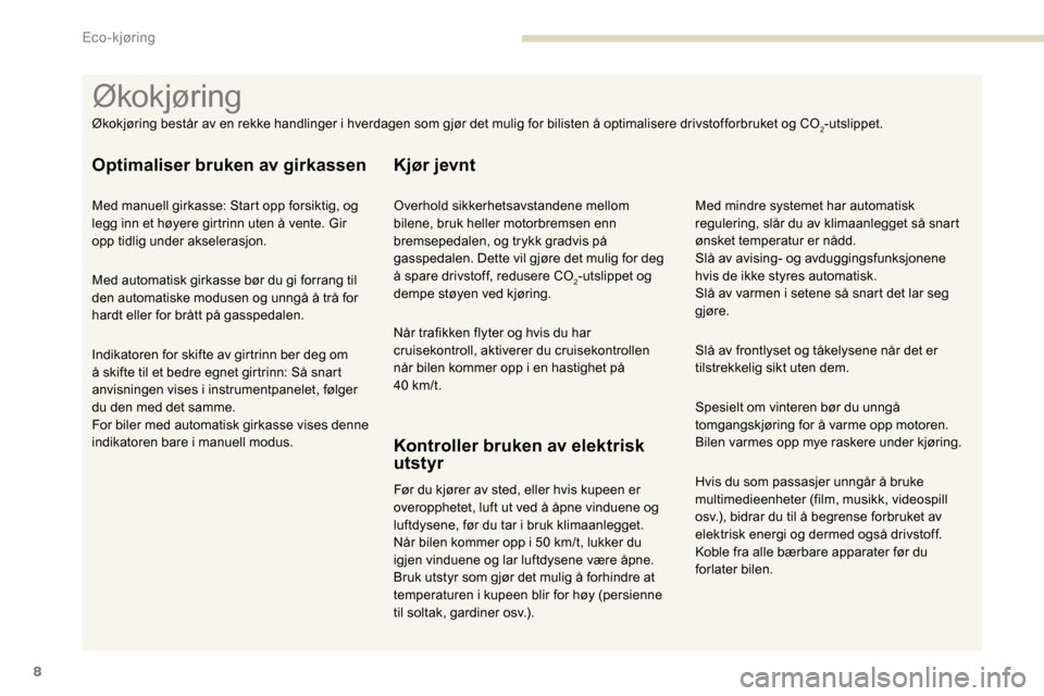 Peugeot Partner 2019  Brukerhåndbok (in Norwegian) 8
Hvis du som passasjer unngår å bruke 
multimedieenheter (film, musikk, videospill 
osv.), bidrar du til å begrense forbruket av 
elektrisk energi og dermed også drivstoff.
Koble fra alle bærbar