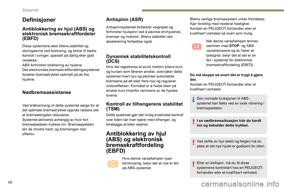 Peugeot Partner 2019 Brukerhåndbok (in Norwegian) 98
Definisjoner
Antiblokkering av hjul (ABS) og
elektronisk bremsekraftfordeler
(EBFD)
Disse systemene øker bilens stabilitet og
styringsevne ved bremsing, og bidrar til bedre
kontroll i svinger, Peugeot Partner 2019 Brukerhåndbok (in Norwegian) 98
Definisjoner
Antiblokkering av hjul (ABS) og
elektronisk bremsekraftfordeler
(EBFD)
Disse systemene øker bilens stabilitet og
styringsevne ved bremsing, og bidrar til bedre
kontroll i svinger,