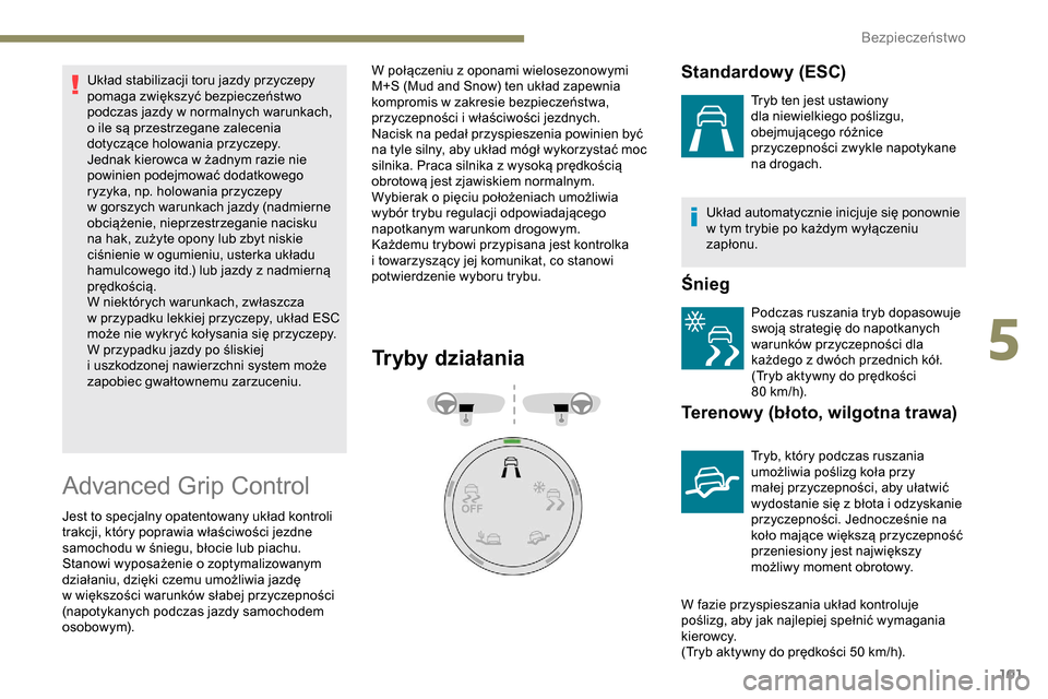 Peugeot Partner 2019  Instrukcja Obsługi (in Polish) 101
Układ stabilizacji toru jazdy przyczepy 
pomaga zwiększyć bezpieczeństwo 
podczas jazdy w  normalnych warunkach, 
o
  ile są przestrzegane zalecenia 
dotyczące holowania przyczepy. 
Jednak k