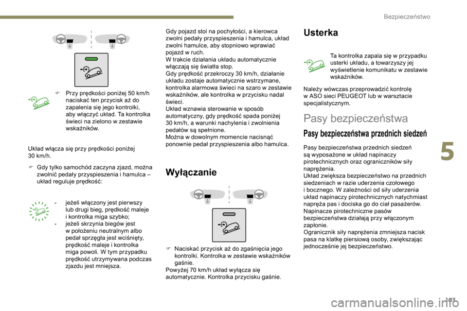 Peugeot Partner 2019  Instrukcja Obsługi (in Polish) 103
F Przy prędkości poniżej 50  km/h 
naciskać ten przycisk aż do 
zapalenia się jego kontrolki, 
aby włączyć układ. Ta kontrolka 
świeci na zielono w
  zestawie 
wskaźników.
F
 
G

dy t