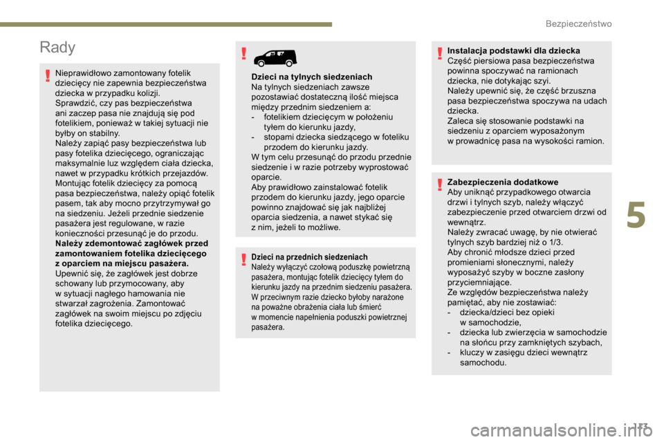 Peugeot Partner 2019  Instrukcja Obsługi (in Polish) 113
Rady
Nieprawidłowo zamontowany fotelik 
dziecięcy nie zapewnia bezpieczeństwa 
dziecka w
 p
rzypadku kolizji.
Sprawdzić, czy pas bezpieczeństwa 
ani zaczep pasa nie znajdują się pod 
foteli