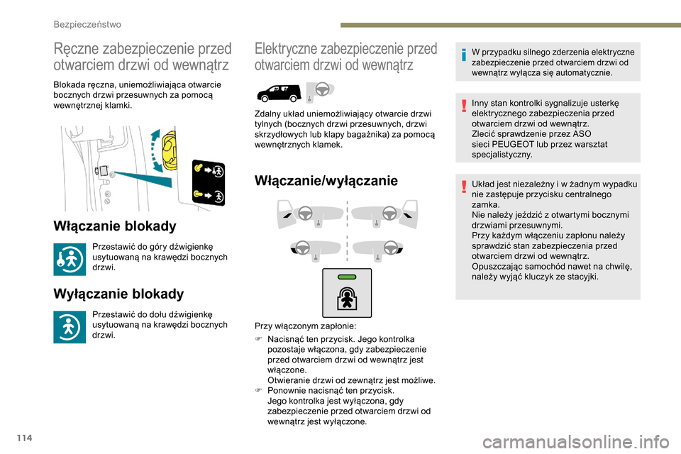 Peugeot Partner 2019  Instrukcja Obsługi (in Polish) 114
Ręczne zabezpieczenie przed 
otwarciem drzwi od wewnątrz
Blokada ręczna, uniemożliwiająca otwarcie 
bocznych drzwi przesuwnych za pomocą 
wewnętrznej klamki.
Włączanie blokady
Przestawić