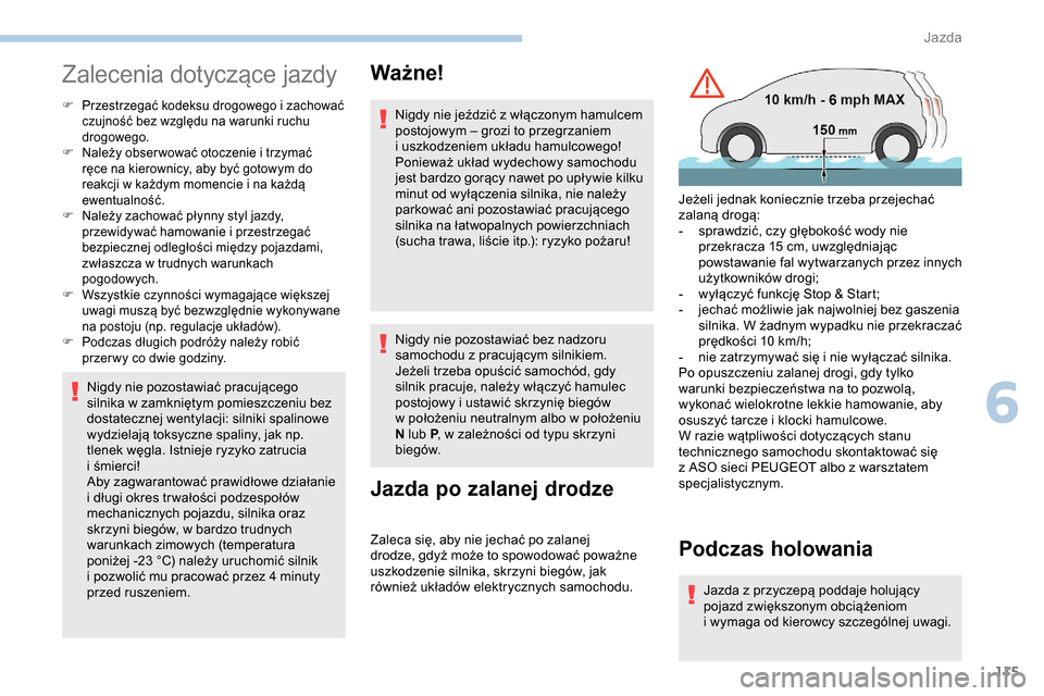 Peugeot Partner 2019  Instrukcja Obsługi (in Polish) 115
Zalecenia dotyczące jazdy
F Przestrzegać kodeksu drogowego i  zachować 
czujność bez względu na warunki ruchu 
drogowego.
F
 
N
 ależy obser wować otoczenie i   trzymać 
ręce na kierowni