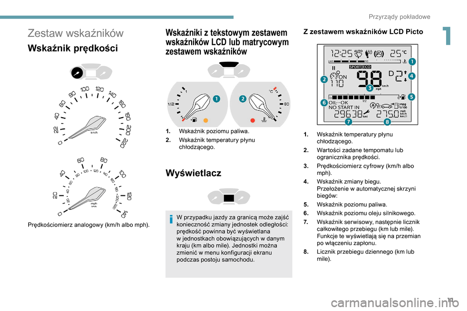 Peugeot Partner 2019 Instrukcja Obsługi (in Polish) 11
Zestaw wskaźników
Wskaźnik prędkości
Prędkościomierz analogowy (km/h albo mph).
Wskaźniki z tekstowym zestawem
wskaźników LCD lub matrycowym
zestawem wskaźników
1. Wskaźnik poziomu p Peugeot Partner 2019 Instrukcja Obsługi (in Polish) 11
Zestaw wskaźników
Wskaźnik prędkości
Prędkościomierz analogowy (km/h albo mph).
Wskaźniki z tekstowym zestawem
wskaźników LCD lub matrycowym
zestawem wskaźników
1. Wskaźnik poziomu p