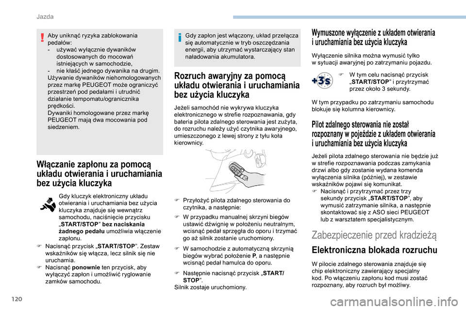 Peugeot Partner 2019  Instrukcja Obsługi (in Polish) 120
Aby uniknąć ryzyka zablokowania 
pedałów:
- 
u
 żywać wyłącznie dywaników 
dostosowanych do mocowań 
istniejących w
  samochodzie,
-
 
n
 ie kłaść jednego dywanika na drugim.
Używan