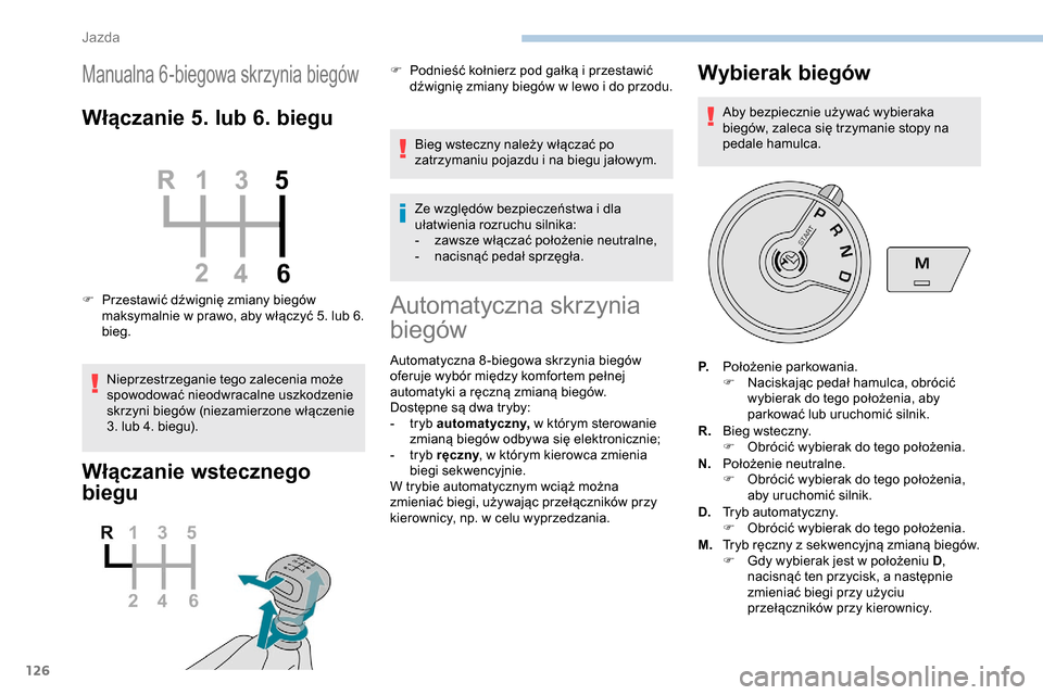 Peugeot Partner 2019  Instrukcja Obsługi (in Polish) 126
Manualna 6-biegowa skrzynia biegów
Włączanie 5. lub 6. biegu
F Przestawić dźwignię zmiany biegów maksymalnie w   prawo, aby włączyć 5. lub 6. 
bieg.
Nieprzestrzeganie tego zalecenia moż
