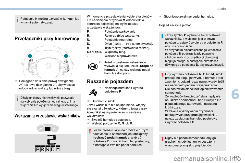 Peugeot Partner 2019  Instrukcja Obsługi (in Polish) 127
Położenia N można używać w   korkach lub 
w   myjni automatycznej.
Przełączniki przy kierownicy
F Pociągnąć do siebie prawą dźwigienkę  „+ ” lub lewą dźwigienkę „ -”, aby w
