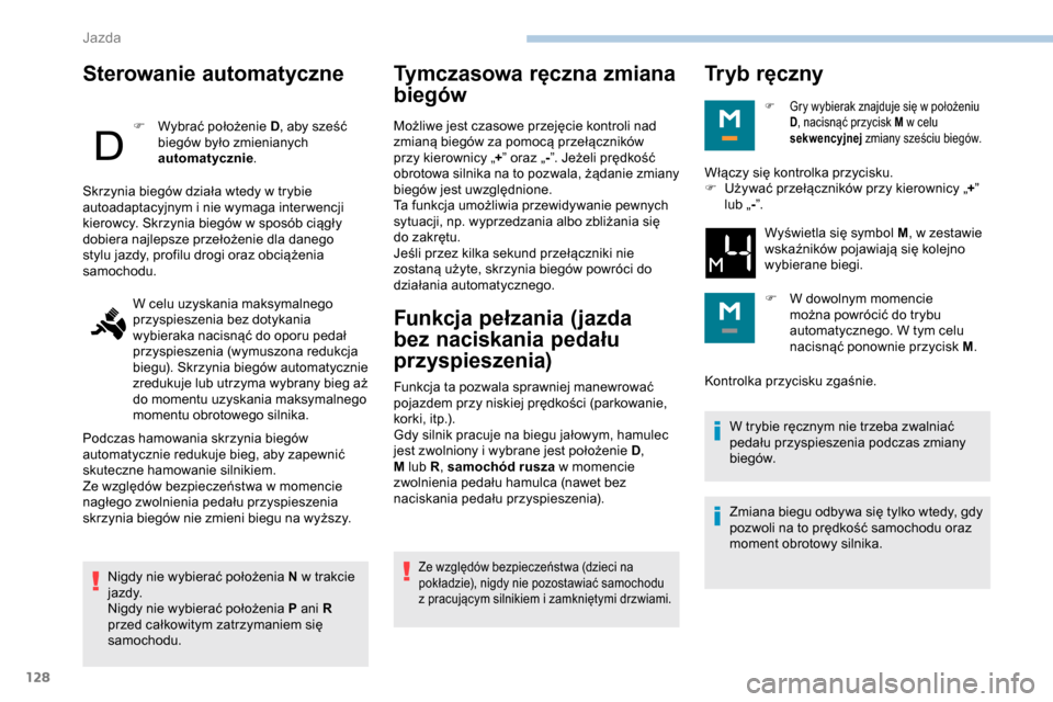 Peugeot Partner 2019  Instrukcja Obsługi (in Polish) 128
Sterowanie automatyczne
F Wybrać położenie D, aby sześć 
biegów było zmienianych 
automatycznie .
Nigdy nie wybierać położenia N w
  trakcie 
j a zd y.
Nigdy nie wybierać położenia P 