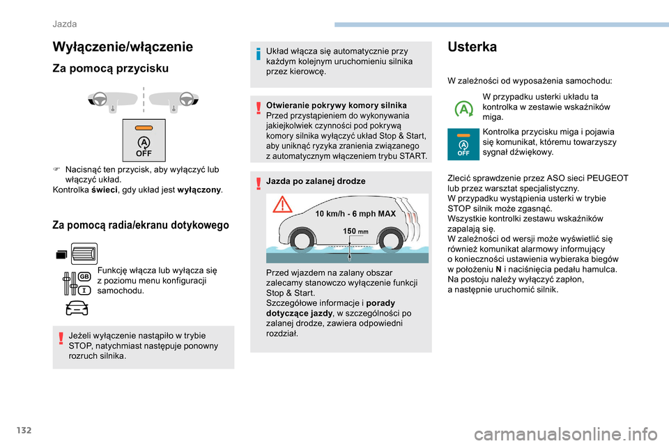 Peugeot Partner 2019  Instrukcja Obsługi (in Polish) 132
Wyłączenie/włączenie
Za pomocą przycisku
Za pomocą radia/ekranu dotykowego
Funkcję włącza lub wyłącza się 
z  poziomu menu konfiguracji 
samochodu.
Jeżeli wyłączenie nastąpiło w
 