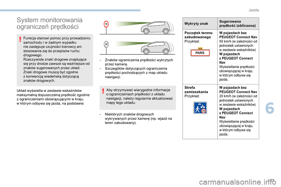 Peugeot Partner 2019 Instrukcja Obsługi (in Polish) 133
System monitorowania
ograniczeń prędkości
Funkcja stanowi pomoc przy prowadzeniu
samochodu i w żadnym wypadku
nie zastępuje czujności kierowcy ani
stosowania się do przepisów ruchu
d Peugeot Partner 2019 Instrukcja Obsługi (in Polish) 133
System monitorowania
ograniczeń prędkości
Funkcja stanowi pomoc przy prowadzeniu
samochodu i w żadnym wypadku
nie zastępuje czujności kierowcy ani
stosowania się do przepisów ruchu
d