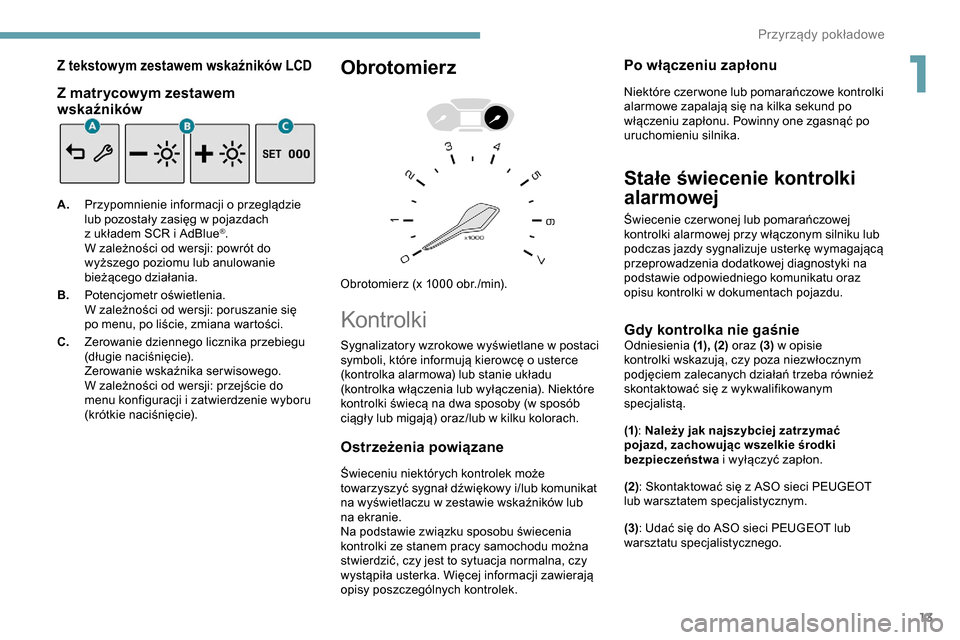 Peugeot Partner 2019  Instrukcja Obsługi (in Polish) 13
Z tekstowym zestawem wskaźników LCD
Z matrycowym zestawem 
wskaźników
A.Przypomnienie informacji o   przeglądzie 
lub pozostały zasięg w   pojazdach 
z
  układem SCR i   AdBlue
®.
W zależ