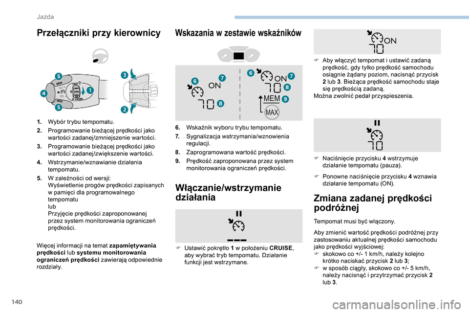 Peugeot Partner 2019  Instrukcja Obsługi (in Polish) 140
Przełączniki przy kierownicy
Więcej informacji na temat zapamiętywania 
prędkości lub systemu monitorowania 
ograniczeń prędkości  zawierają odpowiednie 
rozdziały. 1.
Wybór trybu temp