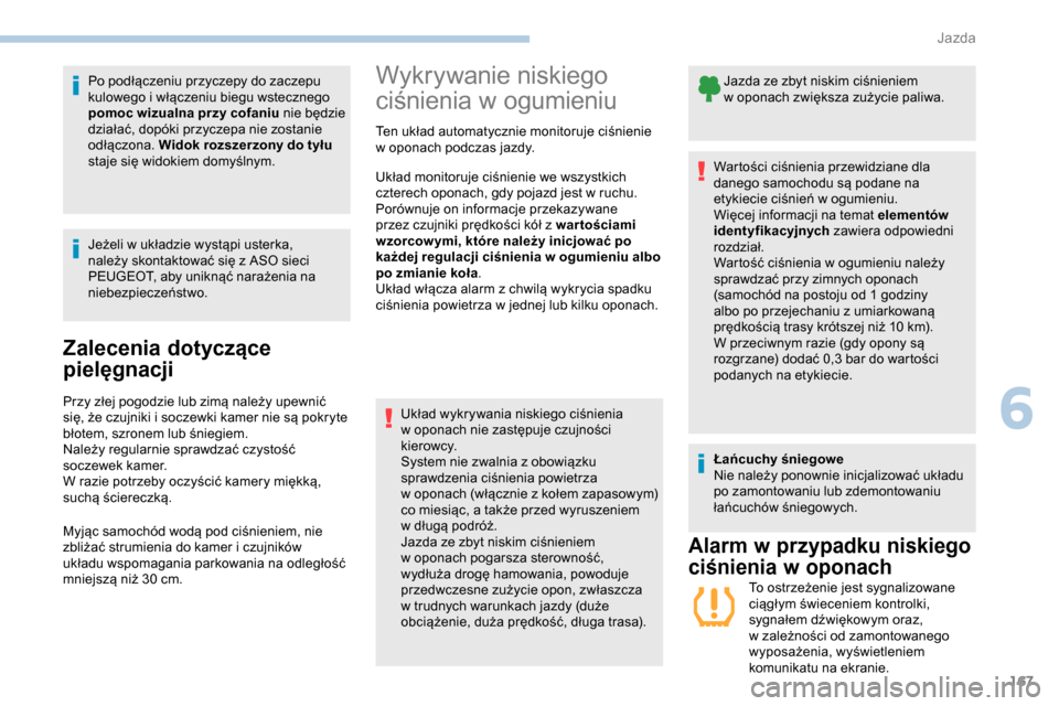 Peugeot Partner 2019  Instrukcja Obsługi (in Polish) 167
Po podłączeniu przyczepy do zaczepu 
kulowego i  włączeniu biegu wstecznego 
pomoc wizualna przy cofaniu  nie będzie 
działać, dopóki przyczepa nie zostanie 
odłączona.  Widok rozszerzon