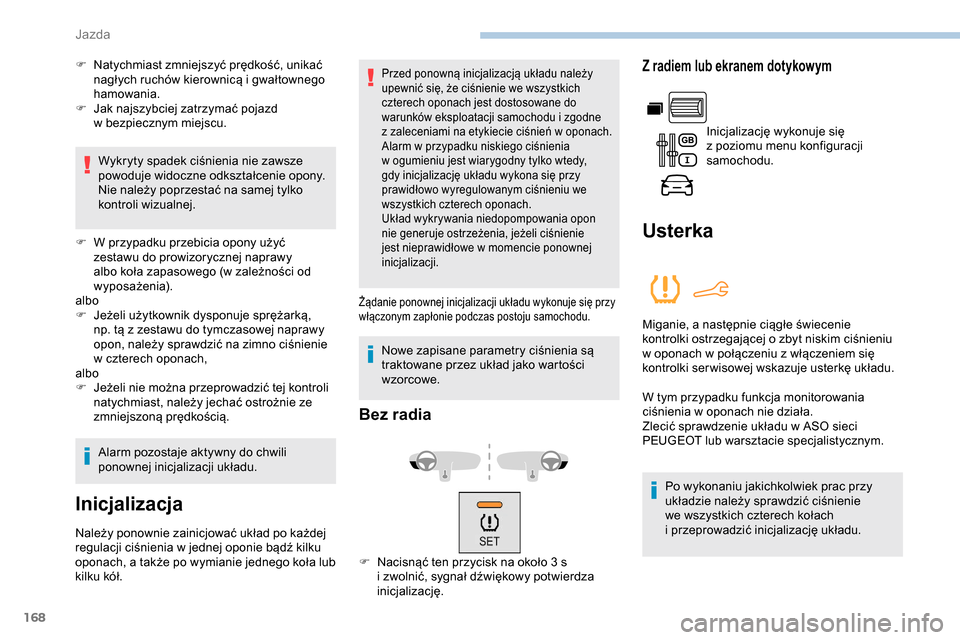 Peugeot Partner 2019  Instrukcja Obsługi (in Polish) 168
F Natychmiast zmniejszyć prędkość, unikać nagłych ruchów kierownicą i   gwałtownego 
hamowania.
F
 
J
 ak najszybciej zatrzymać pojazd 
w
  bezpiecznym miejscu.
Wykryty spadek ciśnienia
