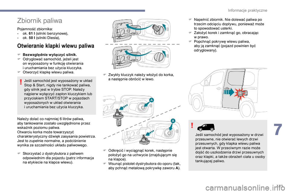 Peugeot Partner 2019 Instrukcja Obsługi (in Polish) 171
Zbiornik paliwa
Pojemność zbiornika:
- o k. 61 l (silniki benzynowe),
-
o
k. 50 l (silniki Diesla),
Otwieranie klapki wlewu paliwa
F Bezwzględnie wyłączyć silnik.
F O dryglować samochó Peugeot Partner 2019 Instrukcja Obsługi (in Polish) 171
Zbiornik paliwa
Pojemność zbiornika:
- o k. 61 l (silniki benzynowe),
-
o
k. 50 l (silniki Diesla),
Otwieranie klapki wlewu paliwa
F Bezwzględnie wyłączyć silnik.
F O dryglować samochó