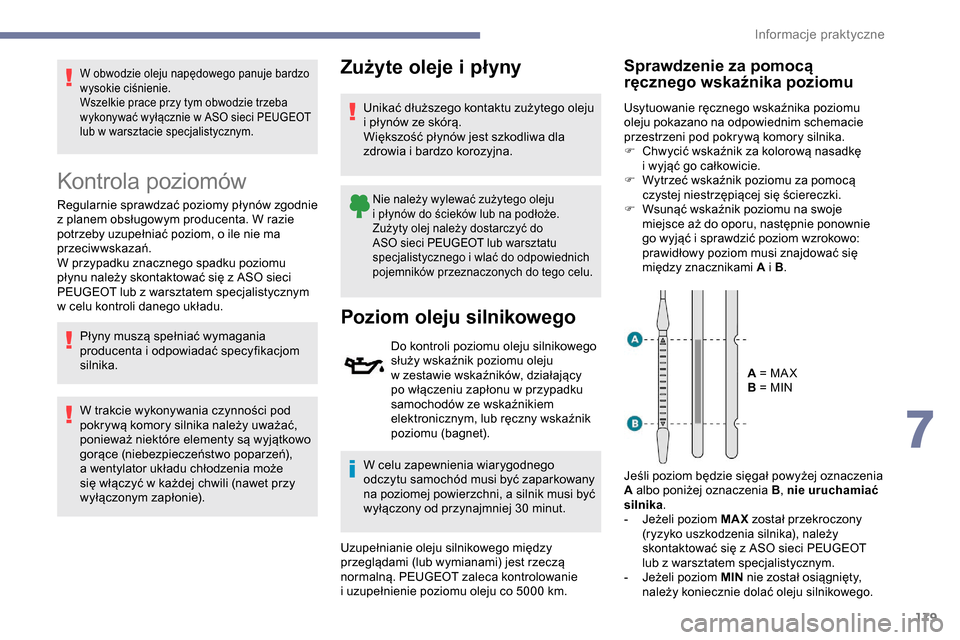 Peugeot Partner 2019  Instrukcja Obsługi (in Polish) 179
W obwodzie oleju napędowego panuje bardzo 
wysokie ciśnienie.
Wszelkie prace przy tym obwodzie trzeba 
wykonywać wyłącznie w  ASO sieci PEUGEOT 
lub w
  warsztacie specjalistycznym.
Kontrola 