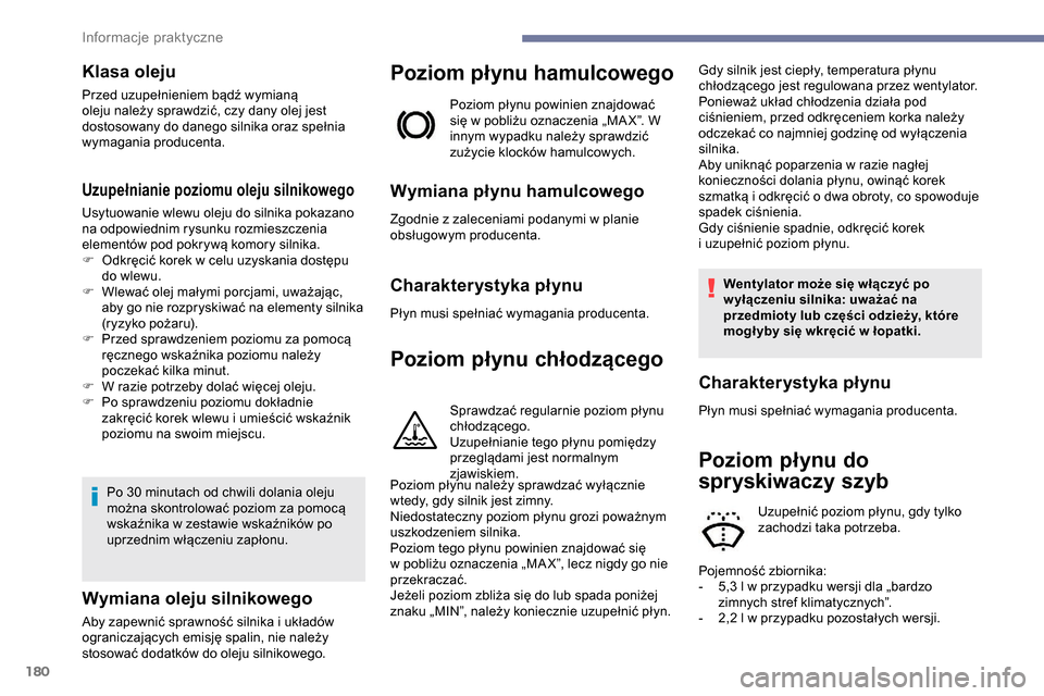 Peugeot Partner 2019  Instrukcja Obsługi (in Polish) 180
Klasa oleju
Przed uzupełnieniem bądź wymianą 
oleju należy sprawdzić, czy dany olej jest 
dostosowany do danego silnika oraz spełnia 
wymagania producenta.
Uzupełnianie poziomu oleju silni
