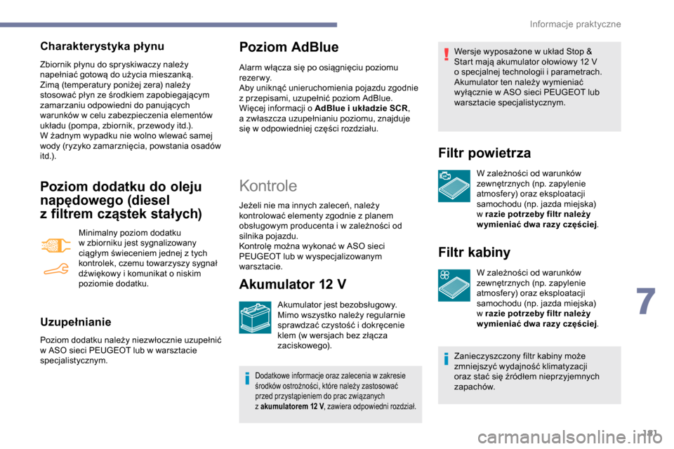 Peugeot Partner 2019  Instrukcja Obsługi (in Polish) 181
Charakterystyka płynu
Zbiornik płynu do spryskiwaczy należy 
napełniać gotową do użycia mieszanką.
Zimą (temperatury poniżej zera) należy 
stosować płyn ze środkiem zapobiegającym 
