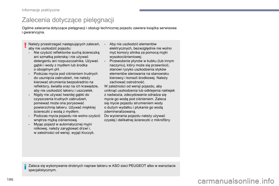 Peugeot Partner 2019  Instrukcja Obsługi (in Polish) 186
Zalecenia dotyczące pielęgnacji
Ogólne zalecenia dotyczące pielęgnacji i obsługi technicznej pojazdu zawiera książka ser wisowa 
i g warancyjna.
Należy przestrzegać następujących zalec
