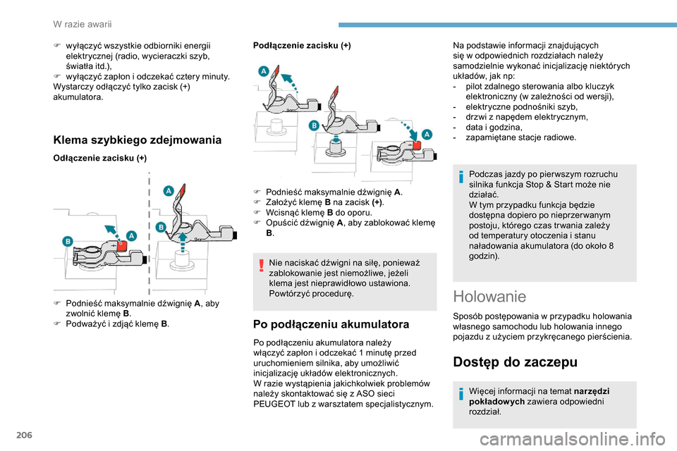 Peugeot Partner 2019  Instrukcja Obsługi (in Polish) 206
Klema szybkiego zdejmowania
Odłączenie zacisku (+)Podłączenie zacisku (+)
Nie naciskać dźwigni na siłę, ponieważ 
zablokowanie jest niemożliwe, jeżeli 
klema jest nieprawidłowo ustawio