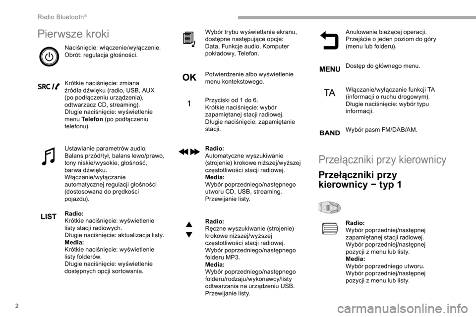 Peugeot Partner 2019  Instrukcja Obsługi (in Polish) 2
Pierwsze kroki
Naciśnięcie: włączenie/wyłączenie.
Obrót: regulacja głośności.
Krótkie naciśnięcie: zmiana 
źródła dźwięku (radio, USB, AUX 
(po podłączeniu urządzenia), 
odtwarz