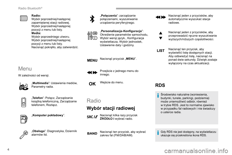 Peugeot Partner 2019  Instrukcja Obsługi (in Polish) 4
Radio:
Wybór poprzedniej/następnej 
zapamiętanej stacji radiowej.
Wybór poprzedniej/następnej 
pozycji z  menu lub listy.
Media:
Wybór poprzedniego utworu.
Wybór poprzedniej/następnej 
pozyc