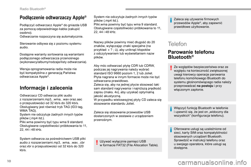 Peugeot Partner 2019  Instrukcja Obsługi (in Polish) 10
Podłączenie odtwarzaczy Apple®
Podłączyć odtwarzacz Apple® do gniazda USB 
za pomocą odpowiedniego kabla (zakupić 
osobno).
Odtwarzanie rozpoczyna się automatycznie.
Sterowanie odbywa si