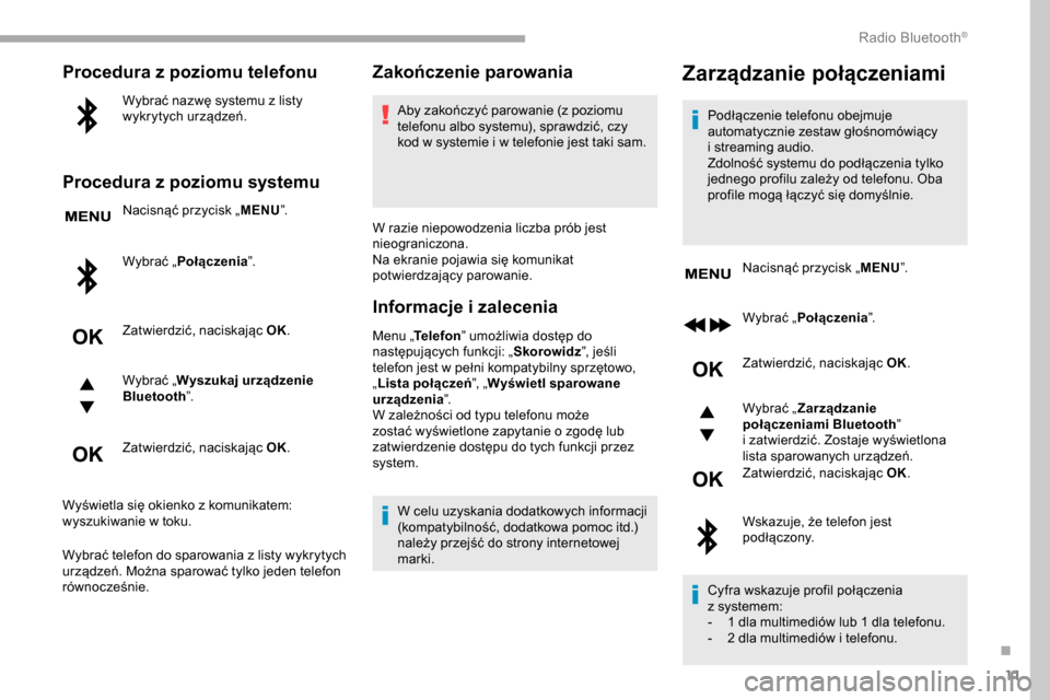 Peugeot Partner 2019  Instrukcja Obsługi (in Polish) 11
Procedura z poziomu telefonu
Wybrać nazwę systemu z listy 
w ykrytych urządzeń.
Procedura z poziomu systemu
Nacisnąć przycisk „ MENU”.
Wybrać  „Połączenia ”.
Zatwierdzić, naciskaj