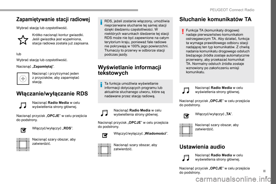 Peugeot Partner 2019  Instrukcja Obsługi (in Polish) 7
Zapamiętywanie stacji radiowej
Wybrać stację lub częstotliwość.Krótko nacisnąć kontur gwiazdki. 
Jeśli gwiazdka jest wypełniona, 
stacja radiowa została już zapisana.
lub
Wybrać stacj