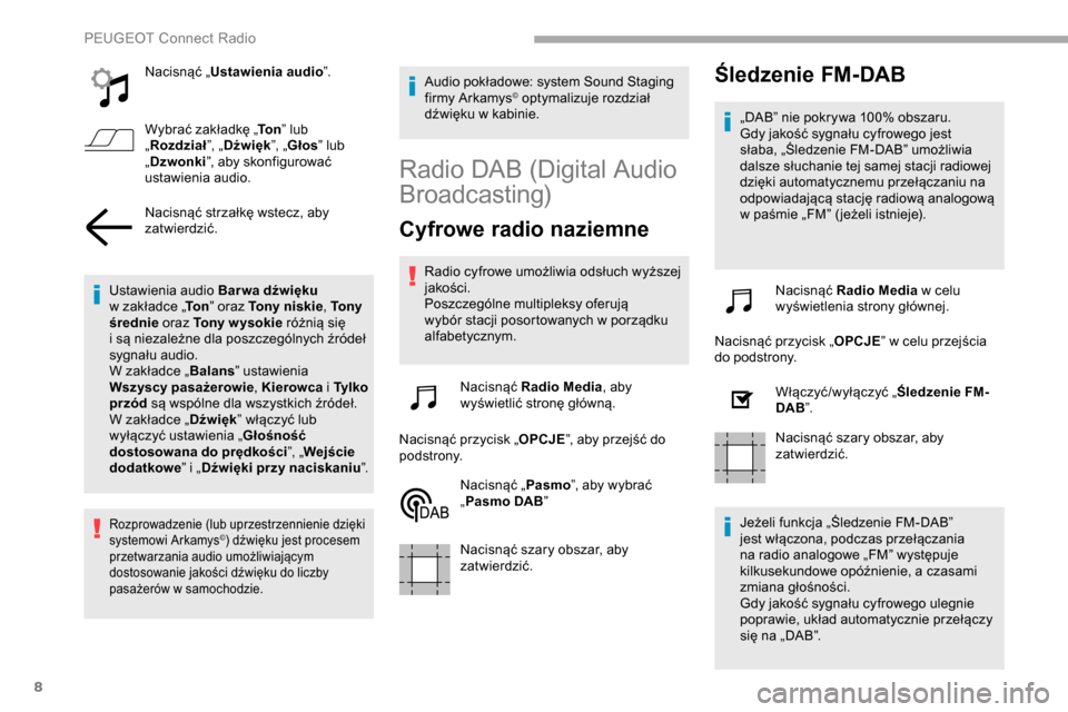 Peugeot Partner 2019  Instrukcja Obsługi (in Polish) 8
Nacisnąć „Ustawienia audio ”.
Wybrać zakładkę „ To n” lub 
„ Rozdział ”, „Dźwięk ”, „Głos ” lub 
„ Dzwonki ”, aby skonfigurować 
ustawienia audio.
Nacisnąć strza