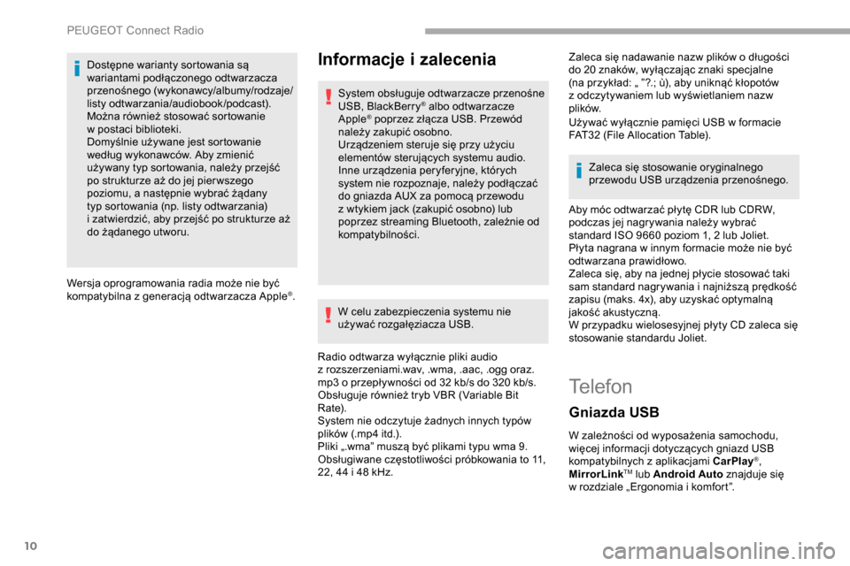 Peugeot Partner 2019  Instrukcja Obsługi (in Polish) 10
Dostępne warianty sortowania są 
wariantami podłączonego odtwarzacza 
przenośnego (wykonawcy/albumy/rodzaje/
listy odtwarzania/audiobook /podcast). 
Można również stosować sortowanie 
w  p