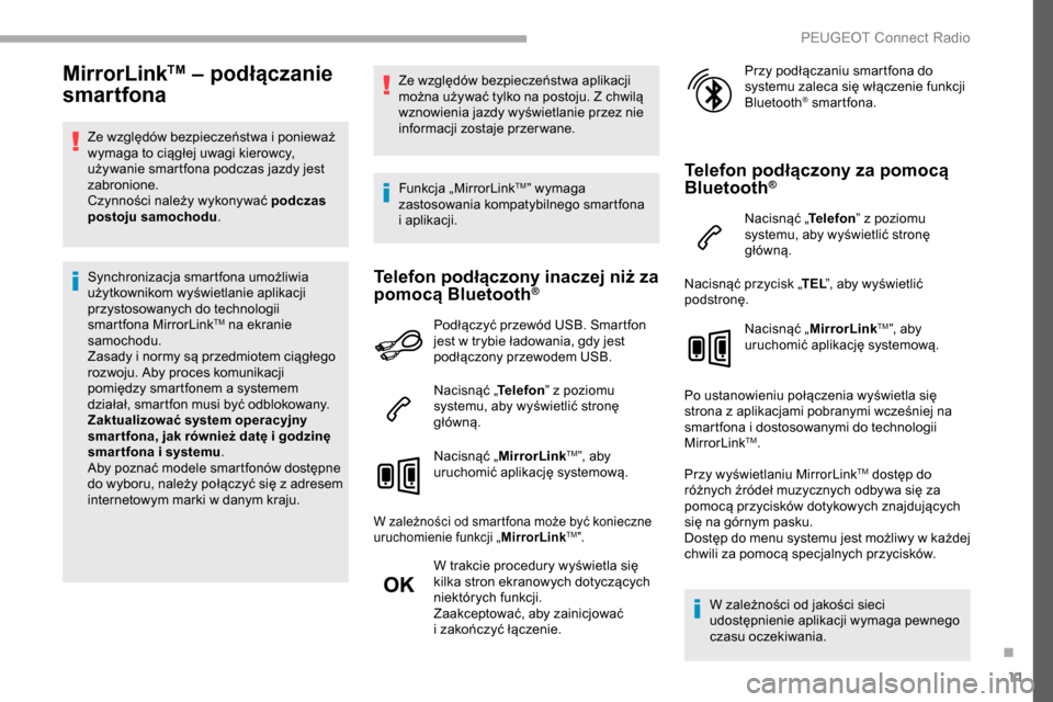 Peugeot Partner 2019  Instrukcja Obsługi (in Polish) 11
MirrorLinkTM – podłączanie 
smartfona
Ze względów bezpieczeństwa i ponieważ 
w ymaga to ciągłej uwagi kierowcy, 
używanie smartfona podczas jazdy jest 
zabronione.
Czynności należy wyk